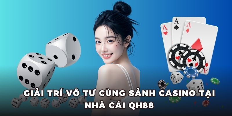 Giải trí vô tư cùng sảnh Casino tại nhà cái QH88