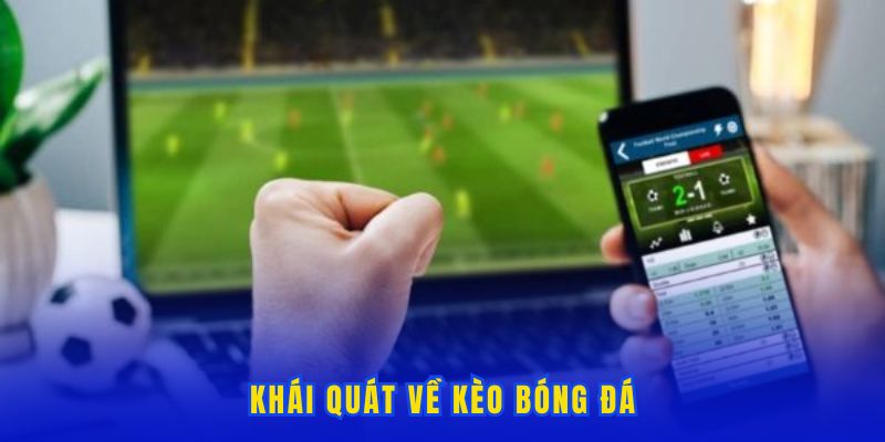 Tìm hiểu chung về các loại kèo bóng đá