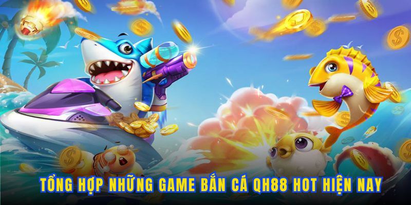 Những phiên bản bắn cá Qh88 nên thử nghiệm