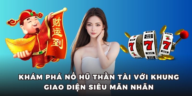 Khám phá nổ hũ Thần Tài với khung giao diện siêu mãn nhãn