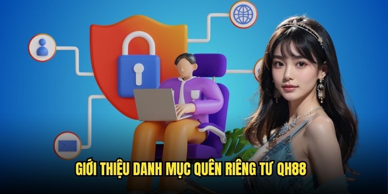 Giới thiệu về chuyên mục quyền riêng tư trên nền tảng Qh88