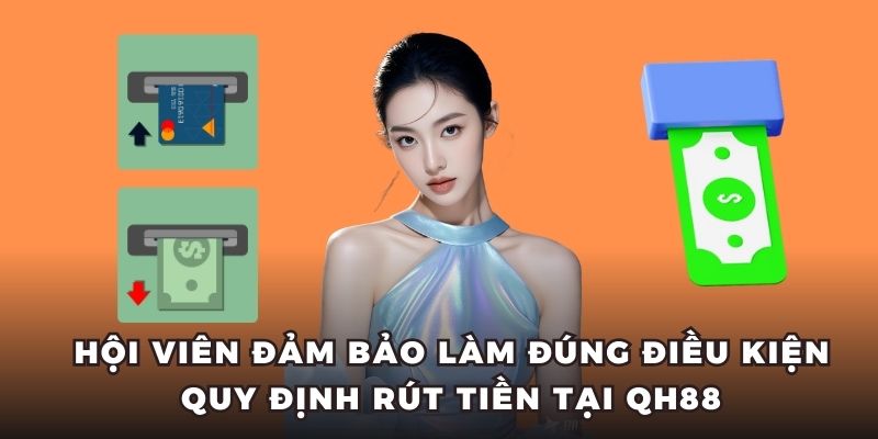 Hội viên đảm bảo làm đúng điều kiện quy định rút tiền tại QH88