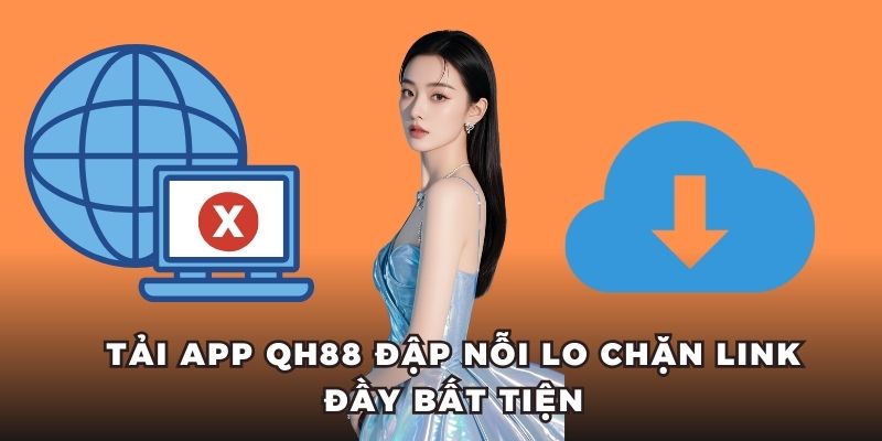 Tải app QH88 đập nỗi lo chặn link đầy bất tiện