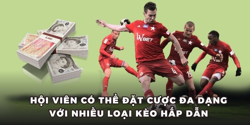 Hội viên có thể đặt cược đa dạng với nhiều loại kèo hấp dẫn